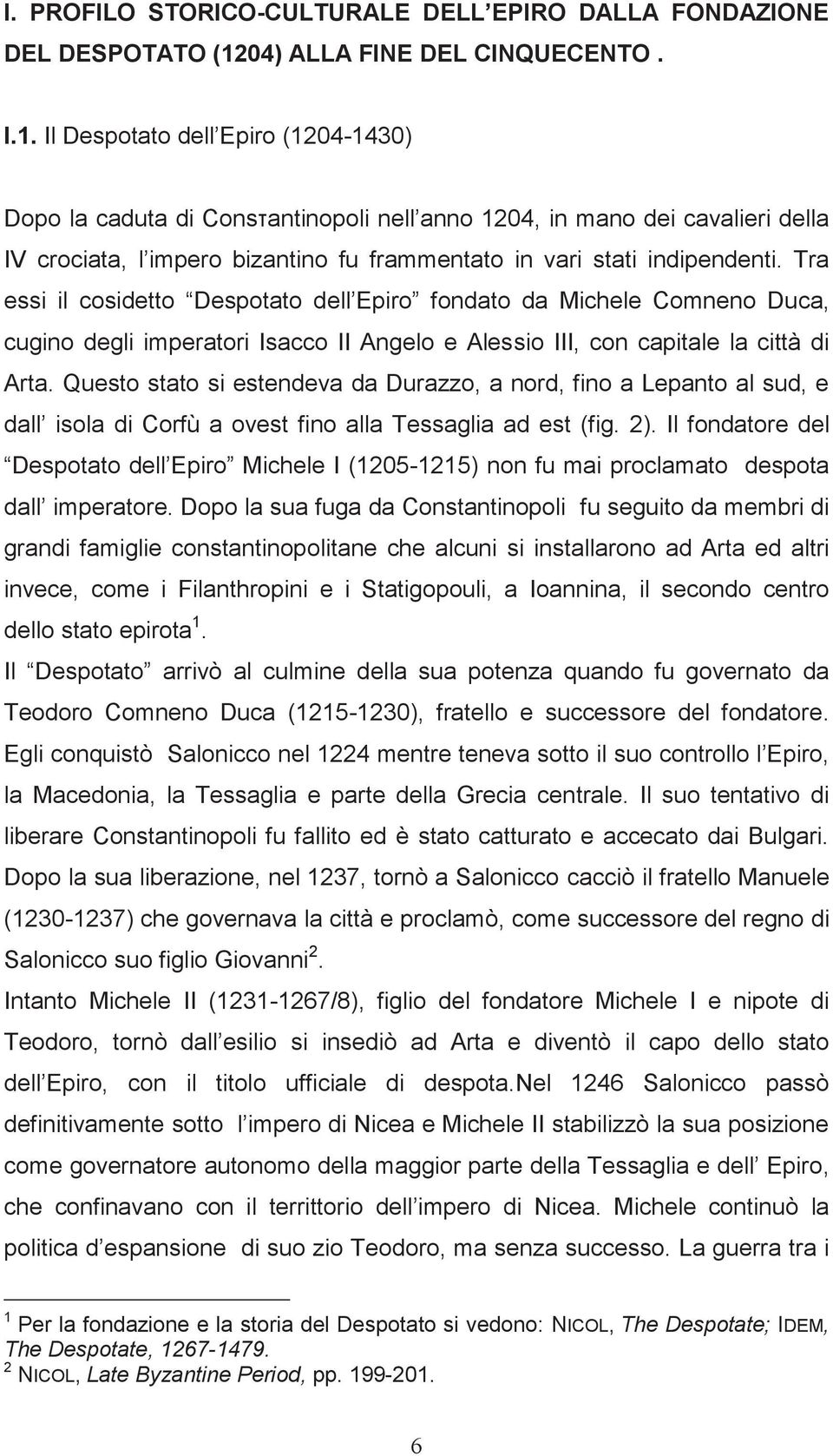 Il Despotato dell Epiro (1204-1430) Dopo la caduta di Consτantinopoli nell anno 1204, in mano dei cavalieri della IV crociata, l impero bizantino fu frammentato in vari stati indipendenti.