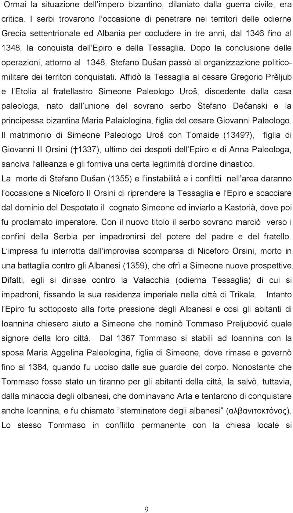 Dopo la conclusione delle operazioni, attorno al 1348, Stefano Dušan passò al organizzazione politicomilitare dei territori conquistati.