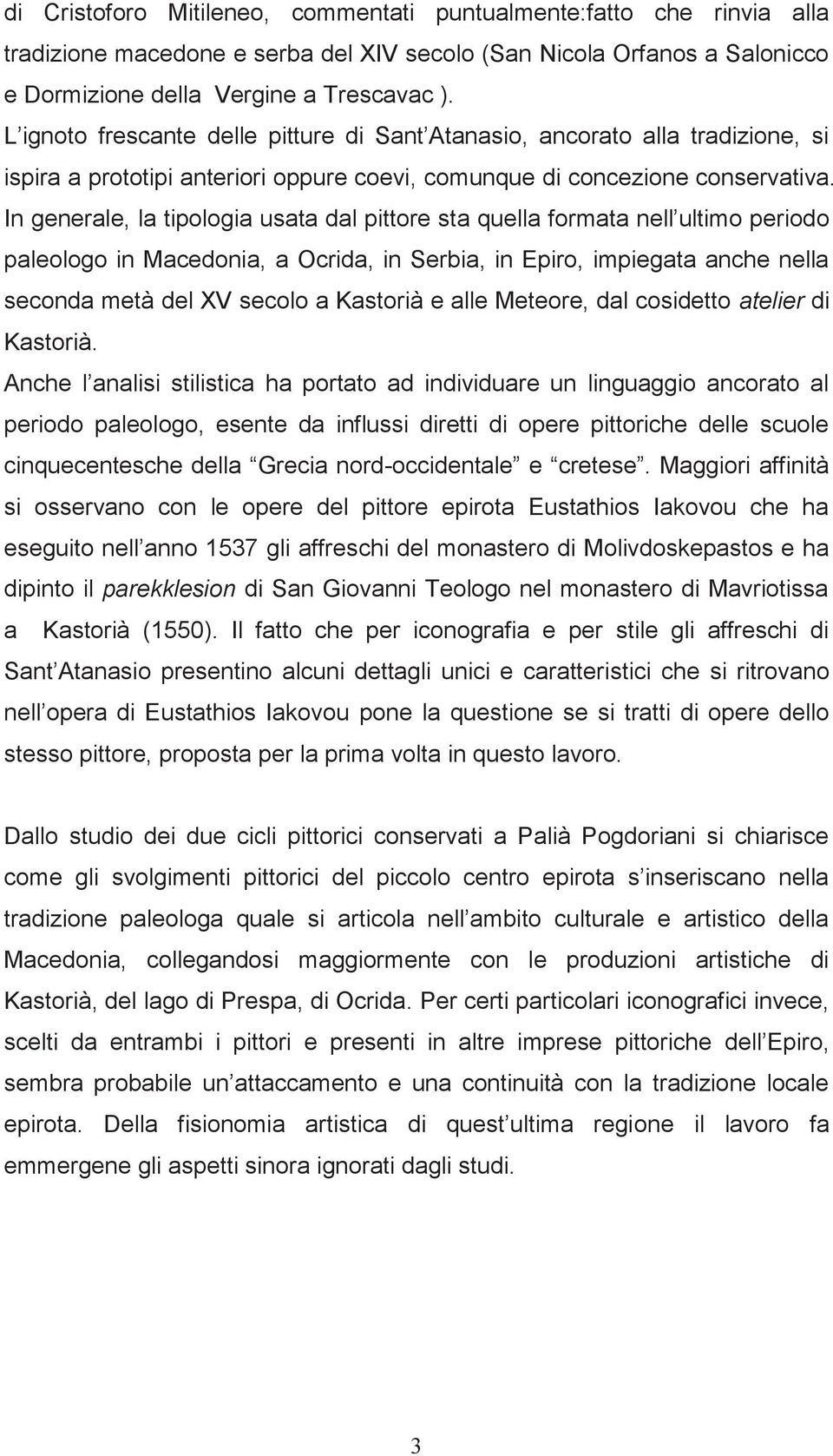 In generale, la tipologia usata dal pittore sta quella formata nell ultimo periodo paleologo in Macedonia, a Ocrida, in Serbia, in Epiro, impiegata anche nella seconda metà del XV secolo a Kastorià e