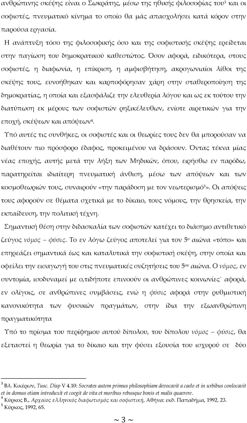 Όσον αφορά, ειδικότερα, στους σοφιστές, η διαφωνία, η επίκριση, η αμφισβήτηση, ακρογωνιαίοι λίθοι της σκέψης τους, ευνοήθηκαν και καρποφόρησαν χάρη στην σταθεροποίηση της δημοκρατίας, η οποία και