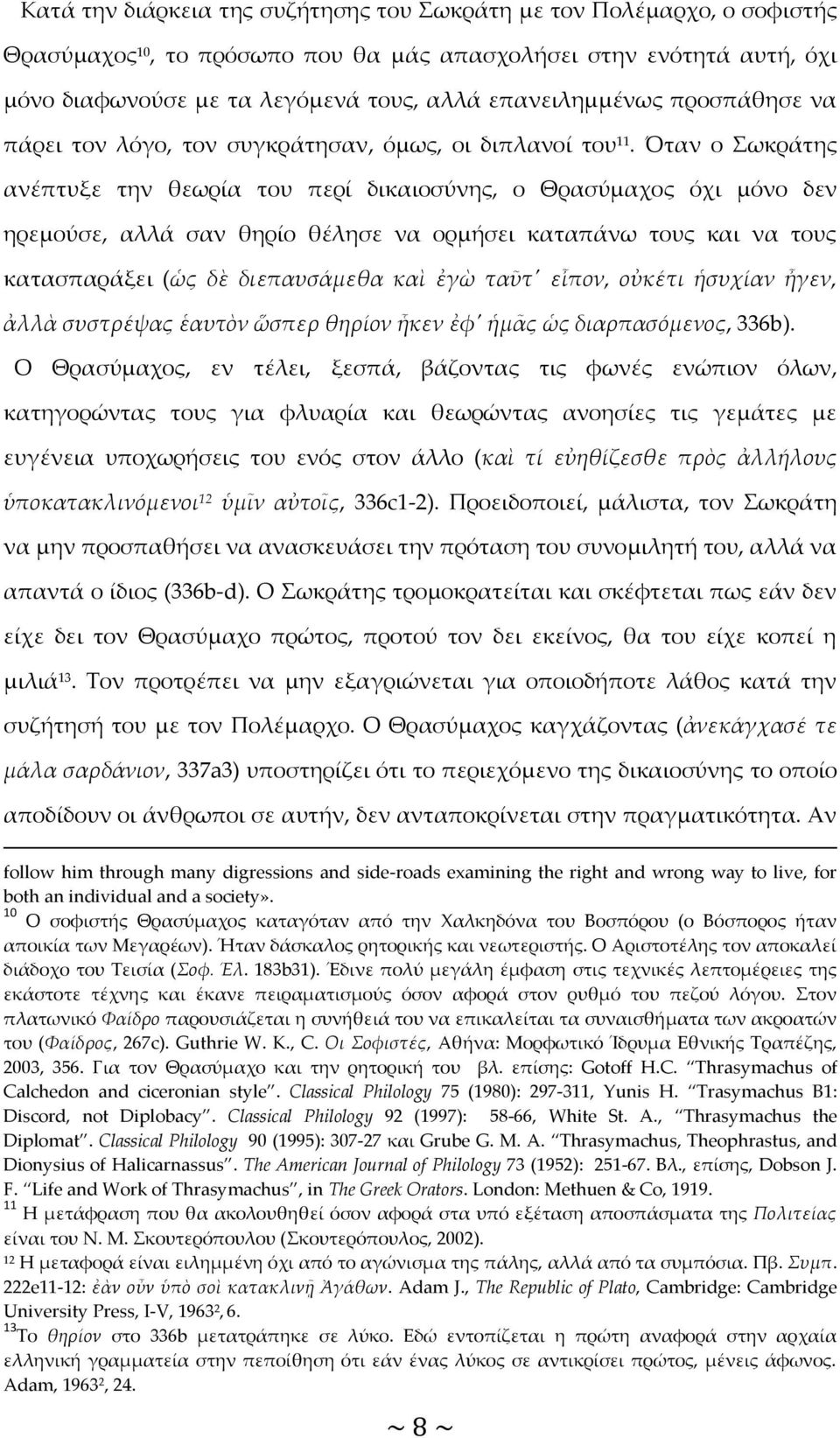 Όταν ο Σωκράτης ανέπτυξε την θεωρία του περί δικαιοσύνης, ο Θρασύμαχος όχι μόνο δεν ηρεμούσε, αλλά σαν θηρίο θέλησε να ορμήσει καταπάνω τους και να τους κατασπαράξει (ὡς δὲ διεπαυσάμεθα καὶ ἐγὼ ταῦτ'