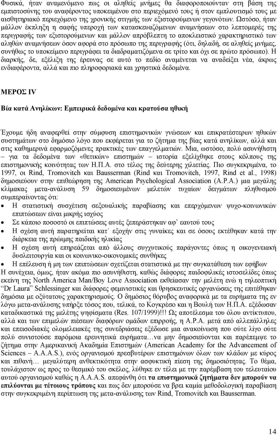 Ωστόσο, ήταν µάλλον έκπληξη η σαφής υπεροχή των κατασκευαζόµενων αναµνήσεων στο λεπτοµερές της περιγραφής των εξιστορούµενων και µάλλον απρόβλεπτη το αποκλειστικό χαρακτηριστικό των αληθών αναµνήσεων