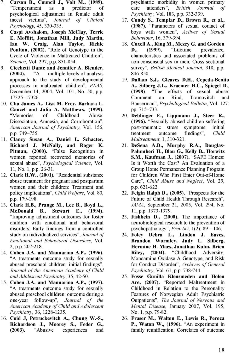 Role of Genotype in the Cycle of Violence in Maltreated Children, Science, Vol. 297, p.p. 851-854. 9. Cicchetti Dante and Jennifer A. Blender, (2004).