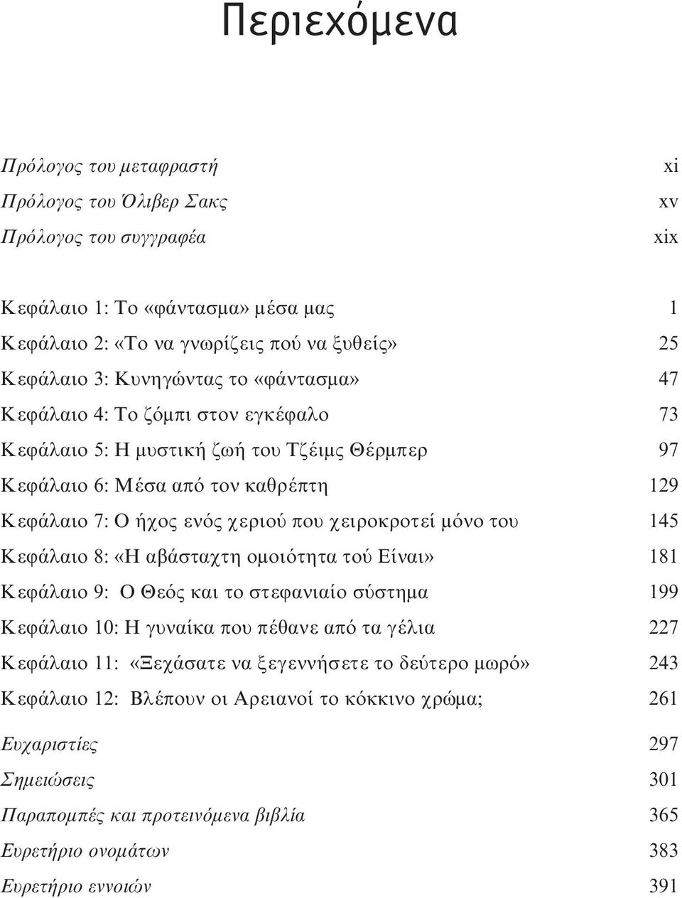 χειροκροτεί μόνο του 145 Κεφάλαιο 8: «Η αβάσταχτη ομοιότητα τού Είναι» 181 Κεφάλαιο 9: Ο Θεός και το στεφανιαίο σύστημα 199 Κεφάλαιο 10: Η γυναίκα που πέθανε από τα γέλια 227 Κεφάλαιο 11: