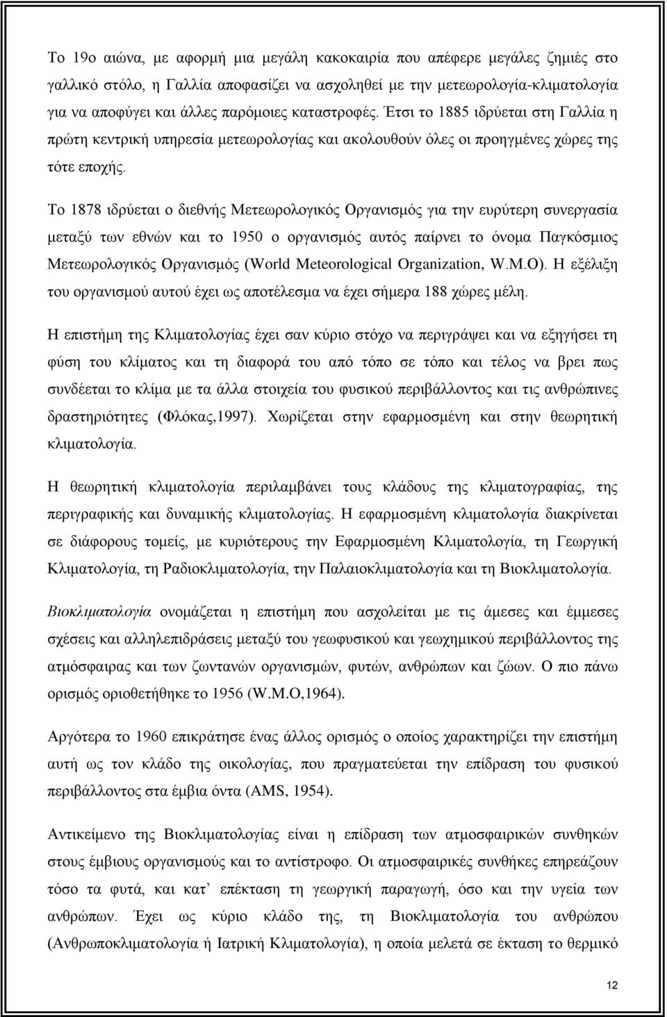 Το 1878 ιδρύεται ο διεθνής Μετεωρολογικός Οργανισμός για την ευρύτερη συνεργασία μεταξύ των εθνών και το 1950 ο οργανισμός αυτός παίρνει το όνομα Παγκόσμιος Μετεωρολογικός Οργανισμός (World