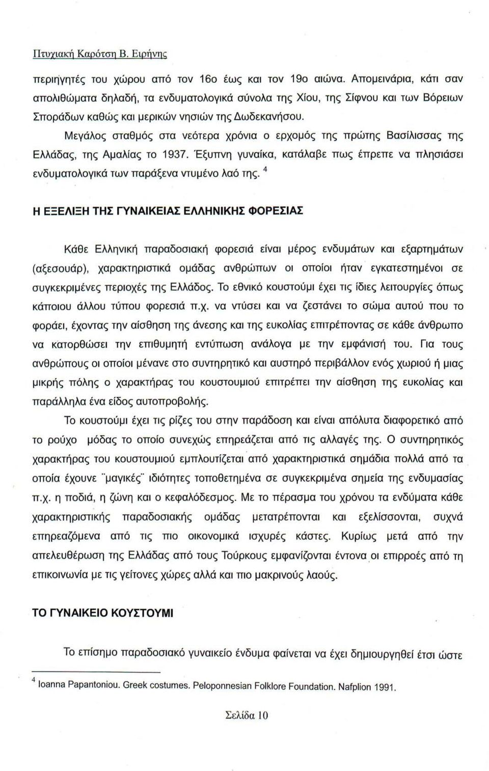 Μεγάλος σταθμός στα νεότερα χρόνια ο ερχομός της πρώτης Βασίλισσας της Ελλάδας, της Αμαλίας το 1937. Έξυπνη γυναίκα, κατάλαβε πως έπρεπε να πλησιάσει ενδυματολογικά των παράξενα ντυμένο λαό της.