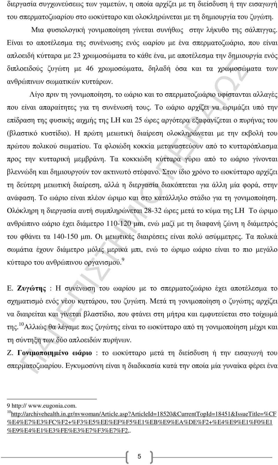 Είναι το αποτέλεσµα της συνένωσης ενός ωαρίου µε ένα σπερµατοζωάριο, που είναι απλοειδή κύτταρα µε 23 χρωµοσώµατα το κάθε ένα, µε αποτέλεσµα την δηµιουργία ενός διπλοειδούς ζυγώτη µε 46 χρωµοσώµατα,