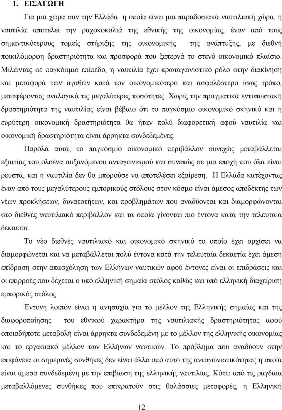 Μιλώντας σε παγκόσμιο επίπεδο, η ναυτιλία έχει πρωταγωνιστικό ρόλο στην διακίνηση και μεταφορά των αγαθών κατά τον οικονομικότερο και ασφαλέστερο ίσως τρόπο, μεταφέροντας αναλογικά τις μεγαλύτερες