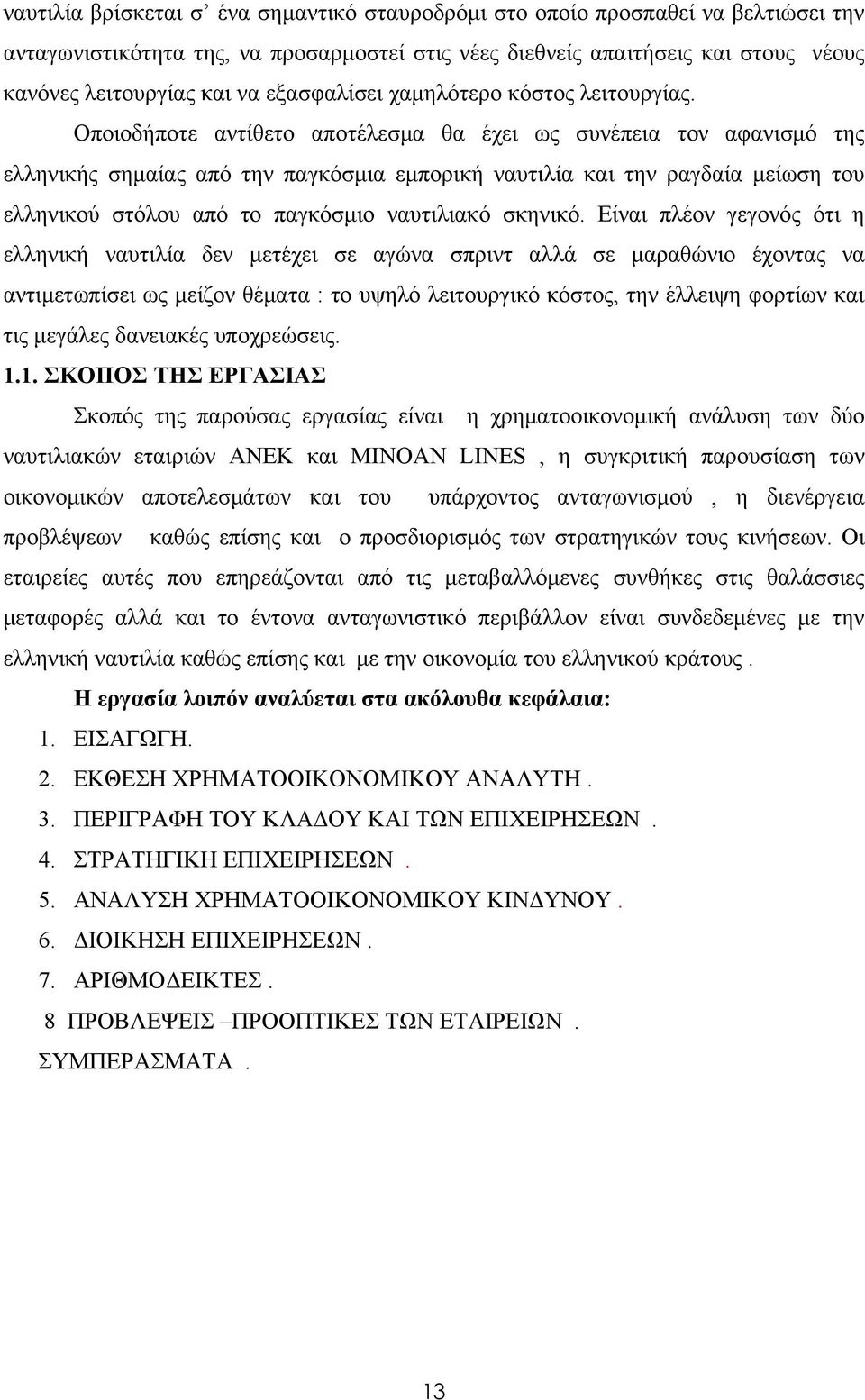 Οποιοδήποτε αντίθετο αποτέλεσμα θα έχει ως συνέπεια τον αφανισμό της ελληνικής σημαίας από την παγκόσμια εμπορική ναυτιλία και την ραγδαία μείωση του ελληνικού στόλου από το παγκόσμιο ναυτιλιακό