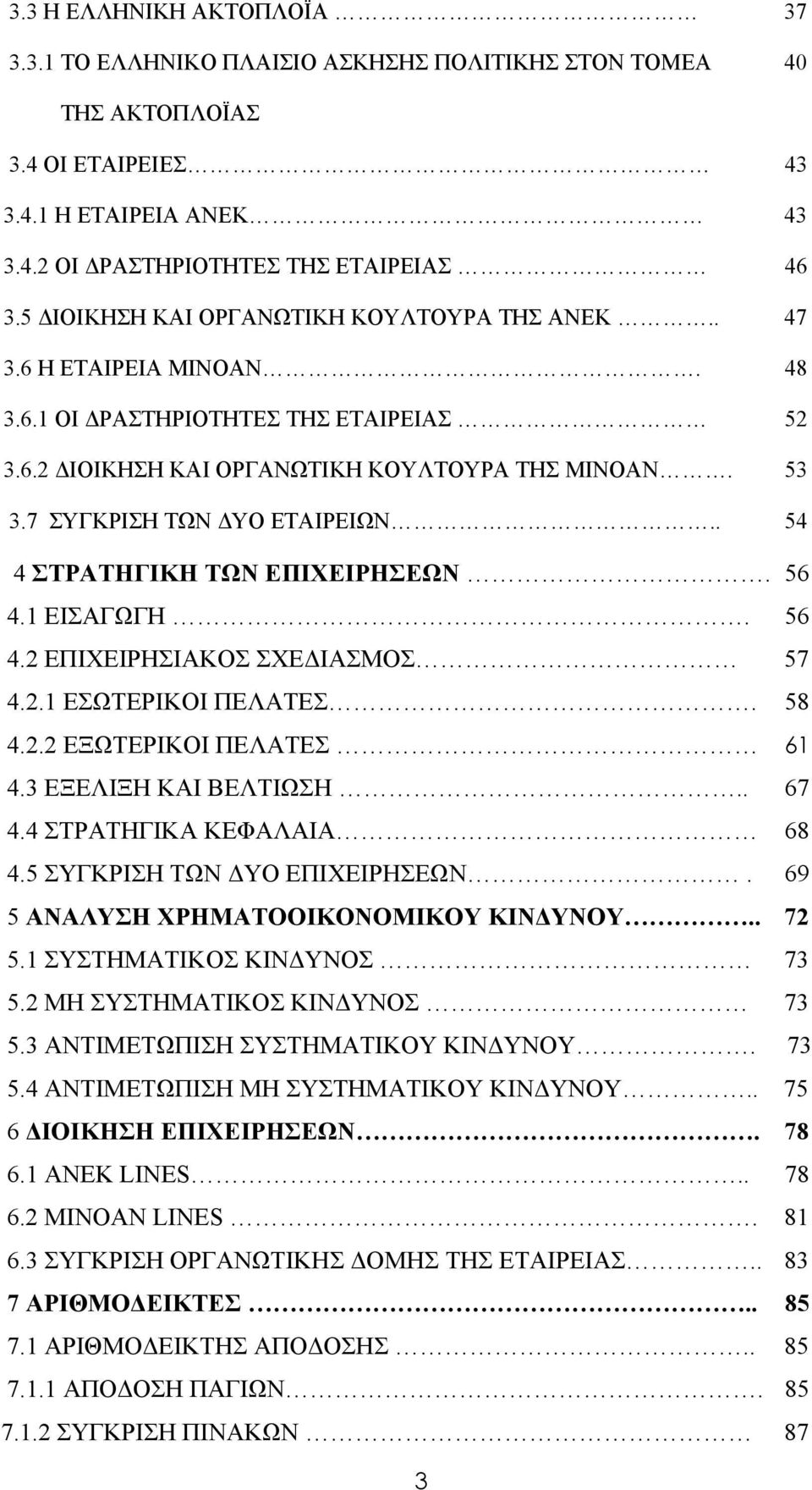 7 ΣΥΓΚΡΙΣΗ ΤΩΝ ΔΥΟ ΕΤΑΙΡΕΙΩΝ.. 54 4 ΣΤΡΑΤΗΓΙΚΗ ΤΩΝ ΕΠΙΧΕΙΡΗΣΕΩΝ. 56 4.1 ΕΙΣΑΓΩΓΗ. 56 4.2 ΕΠΙΧΕΙΡΗΣΙΑΚΟΣ ΣΧΕΔΙΑΣΜΟΣ 57 4.2.1 ΕΣΩΤΕΡΙΚΟΙ ΠΕΛΑΤΕΣ. 58 4.2.2 ΕΞΩΤΕΡΙΚΟΙ ΠΕΛΑΤΕΣ 61 4.3 ΕΞΕΛΙΞΗ ΚΑΙ ΒΕΛΤΙΩΣΗ.