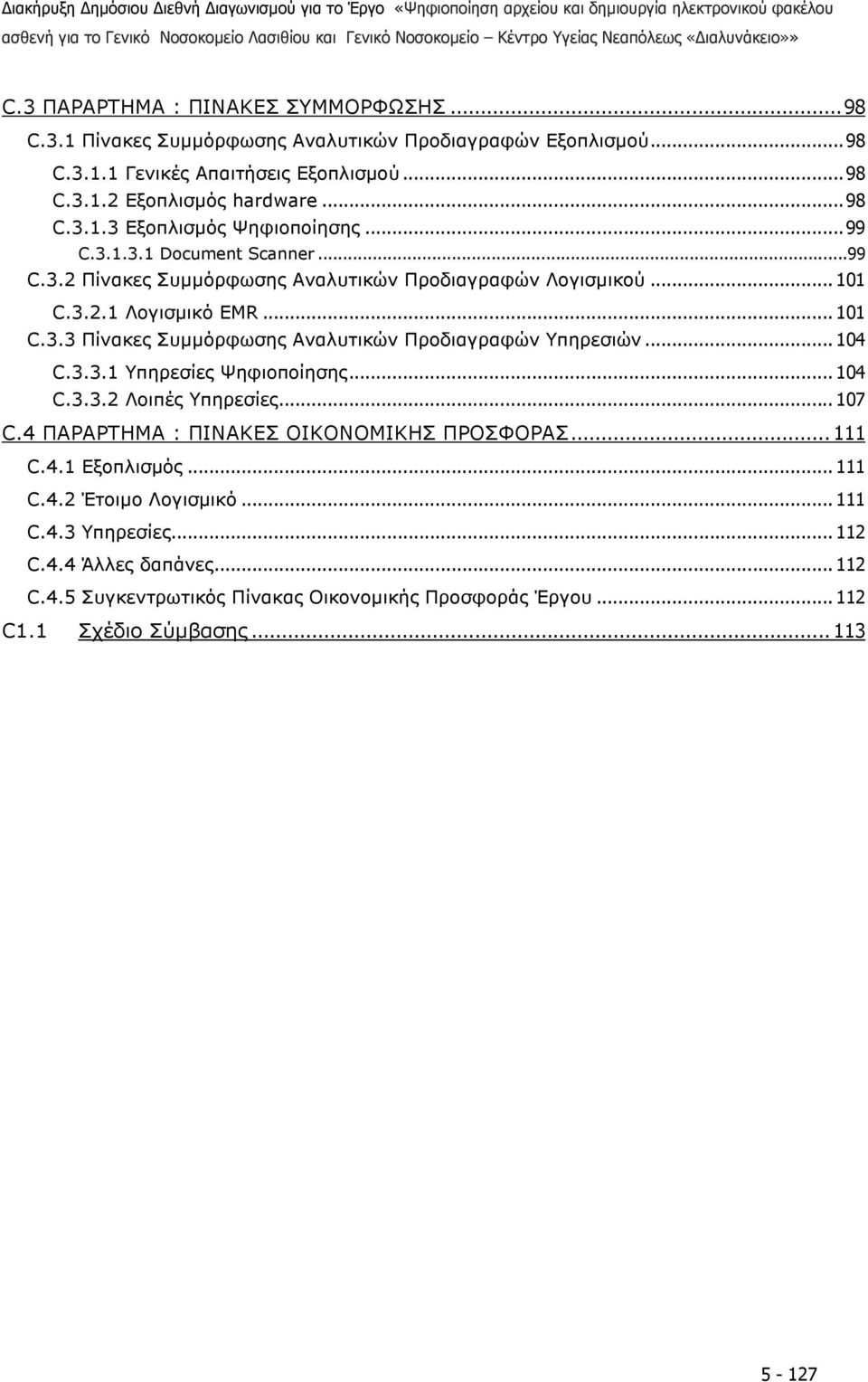 .. 104 C.3.3.1 Υπηρεσίες Ψηφιοποίησης... 104 C.3.3.2 Λοιπές Υπηρεσίες... 107 C.4 ΠΑΡΑΡΤΗΜΑ : ΠΙΝΑΚΕΣ ΟΙΚΟΝΟΜΙΚΗΣ ΠΡΟΣΦΟΡΑΣ... 111 C.4.1 Εξοπλισµός... 111 C.4.2 Έτοιµο Λογισµικό... 111 C.4.3 Υπηρεσίες.