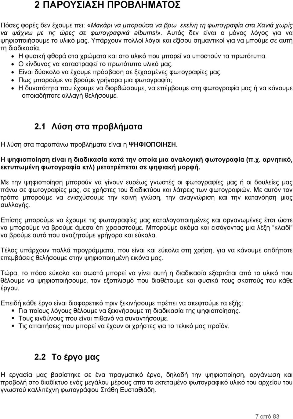 Η φυσική φθορά στα χρώματα και στο υλικό που μπορεί να υποστούν τα πρωτότυπα. Ο κίνδυνος να καταστραφεί το πρωτότυπο υλικό μας. Είναι δύσκολο να έχουμε πρόσβαση σε ξεχασμένες φωτογραφίες μας.