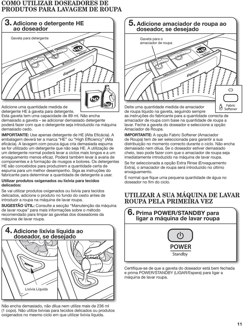 Não encha demasiado a gaveta se adicionar demasiado detergente poderá fazer com que o detergente seja introduzido na máquina demasiado cedo. IMPORTANTE: Use apenas detergente de HE (Alta Eficácia).