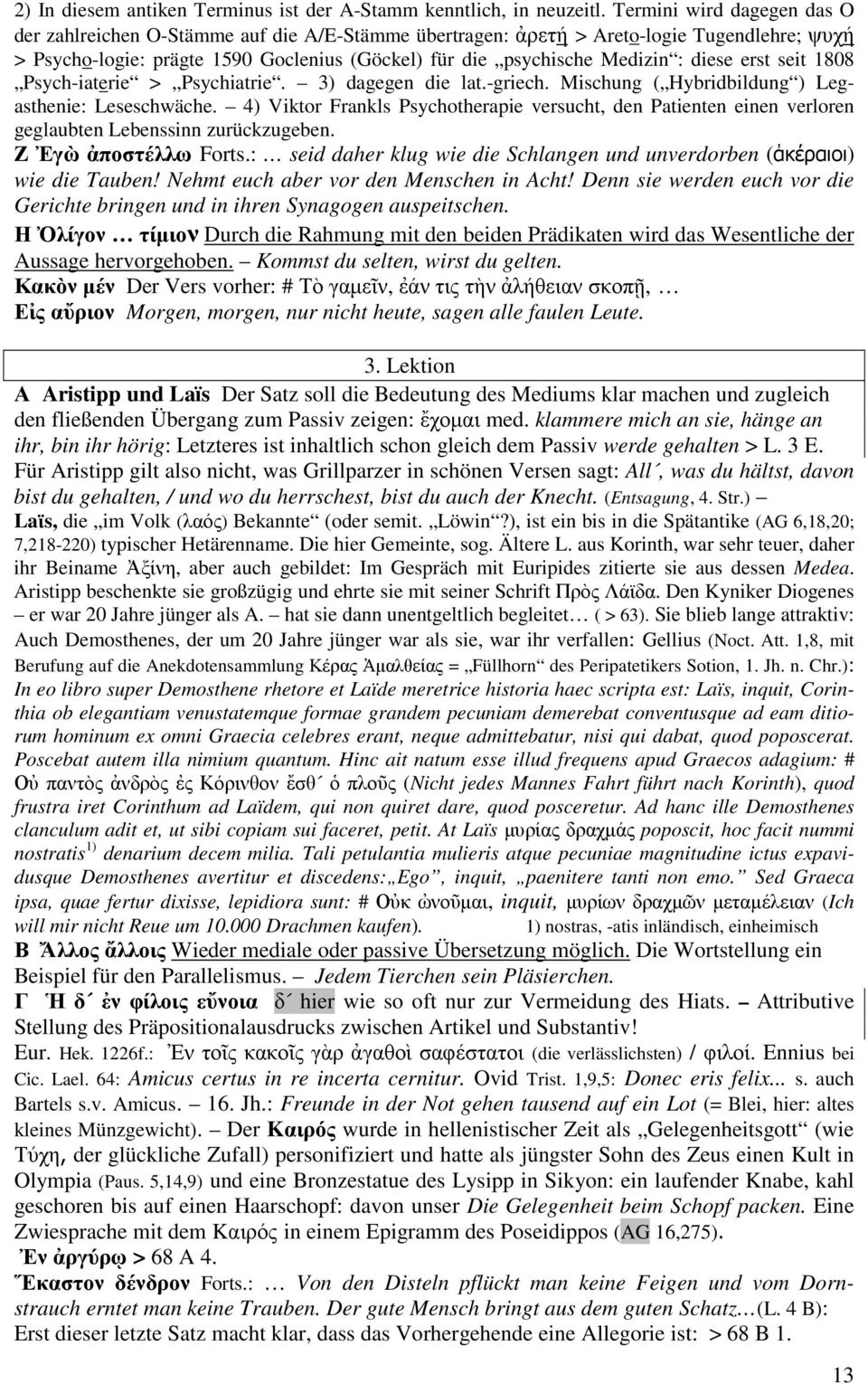 diese erst seit 1808 Psych-iaterie > Psychiatrie. 3) dagegen die lat.-griech. Mischung ( Hybridbildung ) Legasthenie: Leseschwäche.