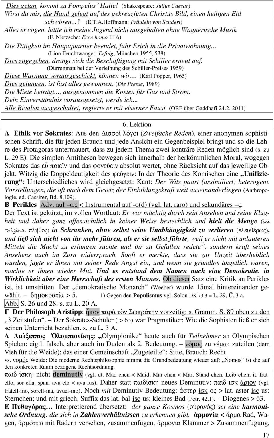 Nietzsche: Ecce homo III 6) Die Tätigkeit im Hauptquartier beendet, fuhr Erich in die Privatwohnung (Lion Feuchtwanger: Erfolg, München 1955, 538) Dies zugegeben, drängt sich die Beschäftigung mit