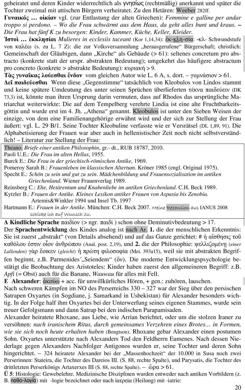 Die Frau hat fünf K zu besorgen: Kinder, Kammer, Küche, Keller, Kleider. Ἱστοὶ ἐκκλησίαι Mulieres in ecclesiis taceant (Kor 1,14,34): ἐκ-κλη-σία:-κλ- Schwundstufe von καλέω (s. zu L.