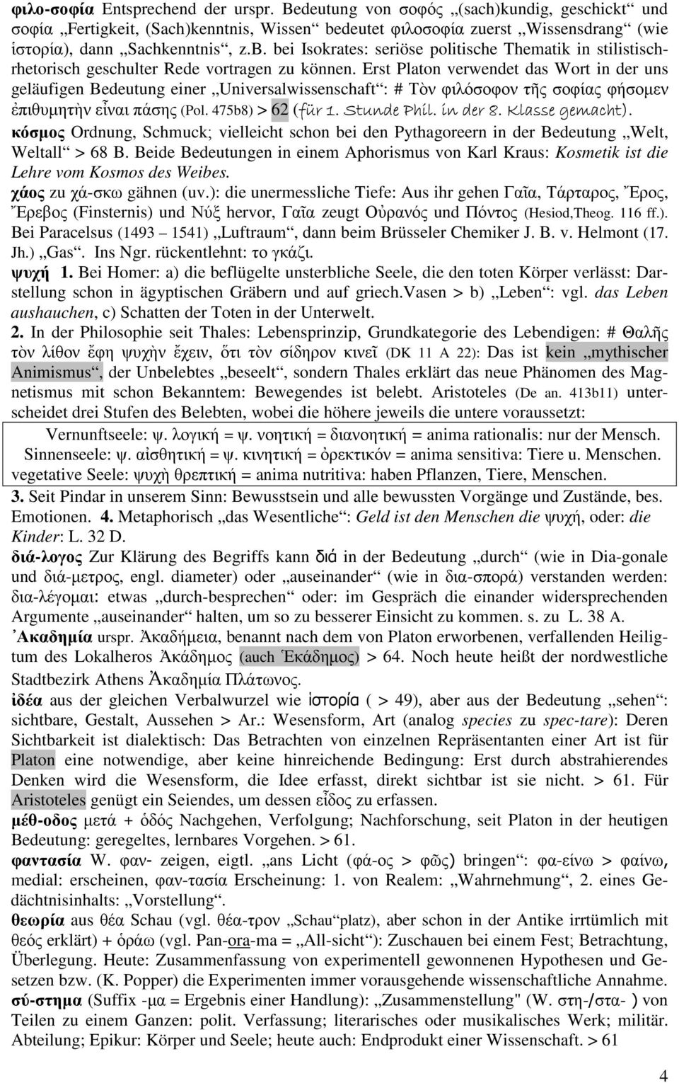 Erst Platon verwendet das Wort in der uns geläufigen Bedeutung einer Universalwissenschaft : # Τὸν φιλόσοφον τῆς σοφίας φήσοµεν ἐπιθυµητὴν εἶναι πάσης (Pol. 475b8) > 62 (für 1. Stunde Phil. in der 8.