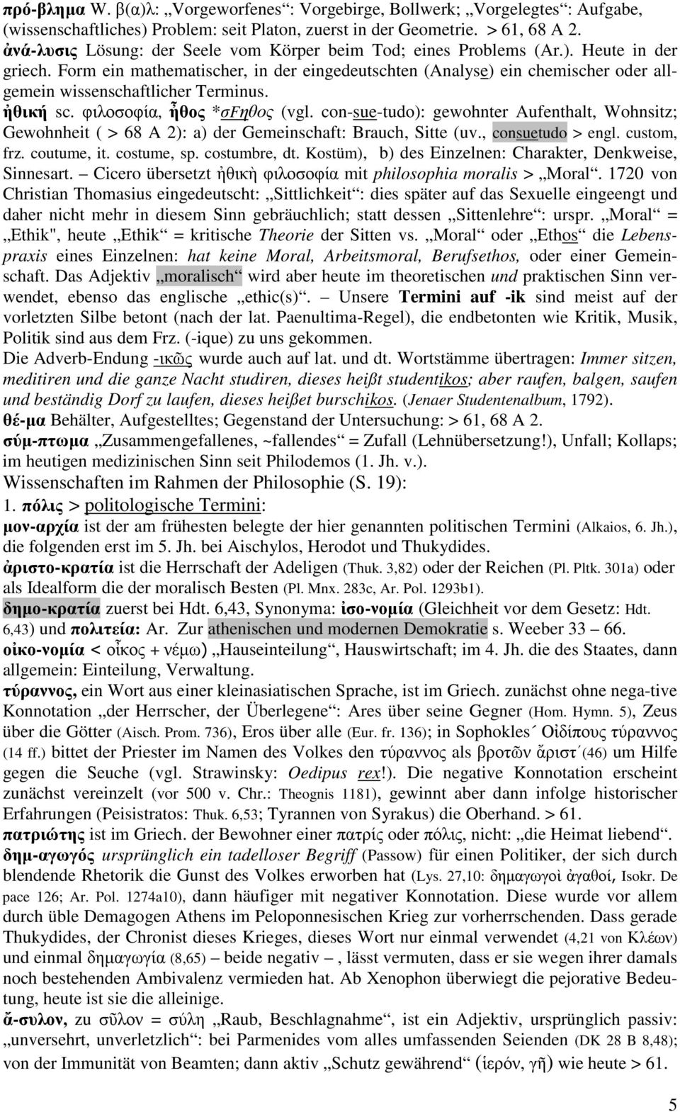 Form ein mathematischer, in der eingedeutschten (Analyse) ein chemischer oder allgemein wissenschaftlicher Terminus. ἠθική sc. φιλοσοφία, ἦθος *σfηθος (vgl.