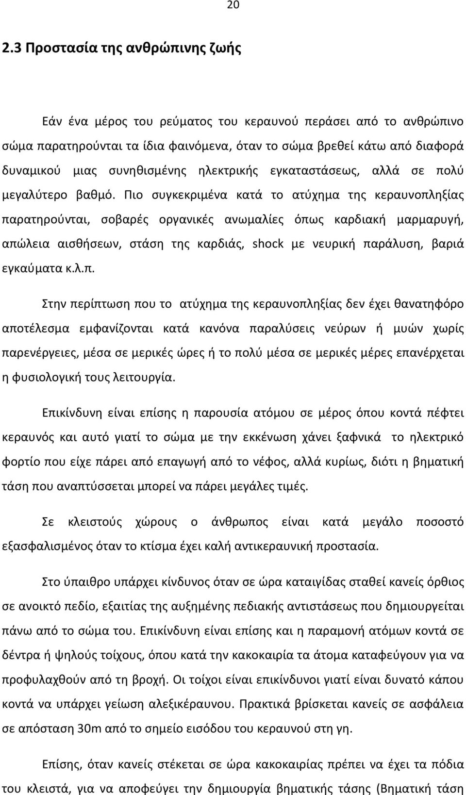 Πιο συγκεκριμένα κατά το ατύχημα της κεραυνοπληξίας παρατηρούνται, σοβαρές οργανικές ανωμαλίες όπως καρδιακή μαρμαρυγή, απώλεια αισθήσεων, στάση της καρδιάς, shock με νευρική παράλυση, βαριά