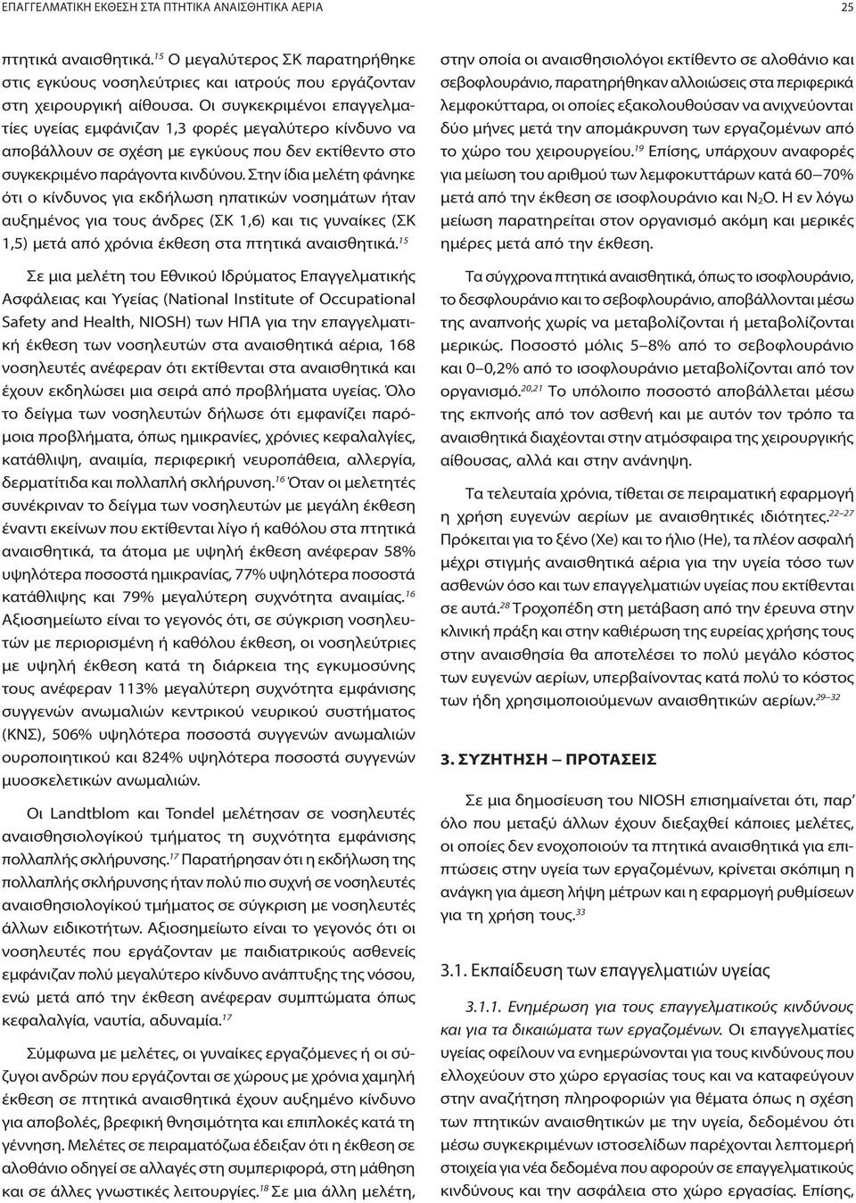 Στην ίδια μελέτη φάνηκε ότι ο κίνδυνος για εκδήλωση ηπατικών νοσημάτων ήταν αυξημένος για τους άνδρες (ΣΚ 1,6) και τις γυναίκες (ΣΚ 1,5) μετά από χρόνια έκθεση στα πτητικά αναισθητικά.