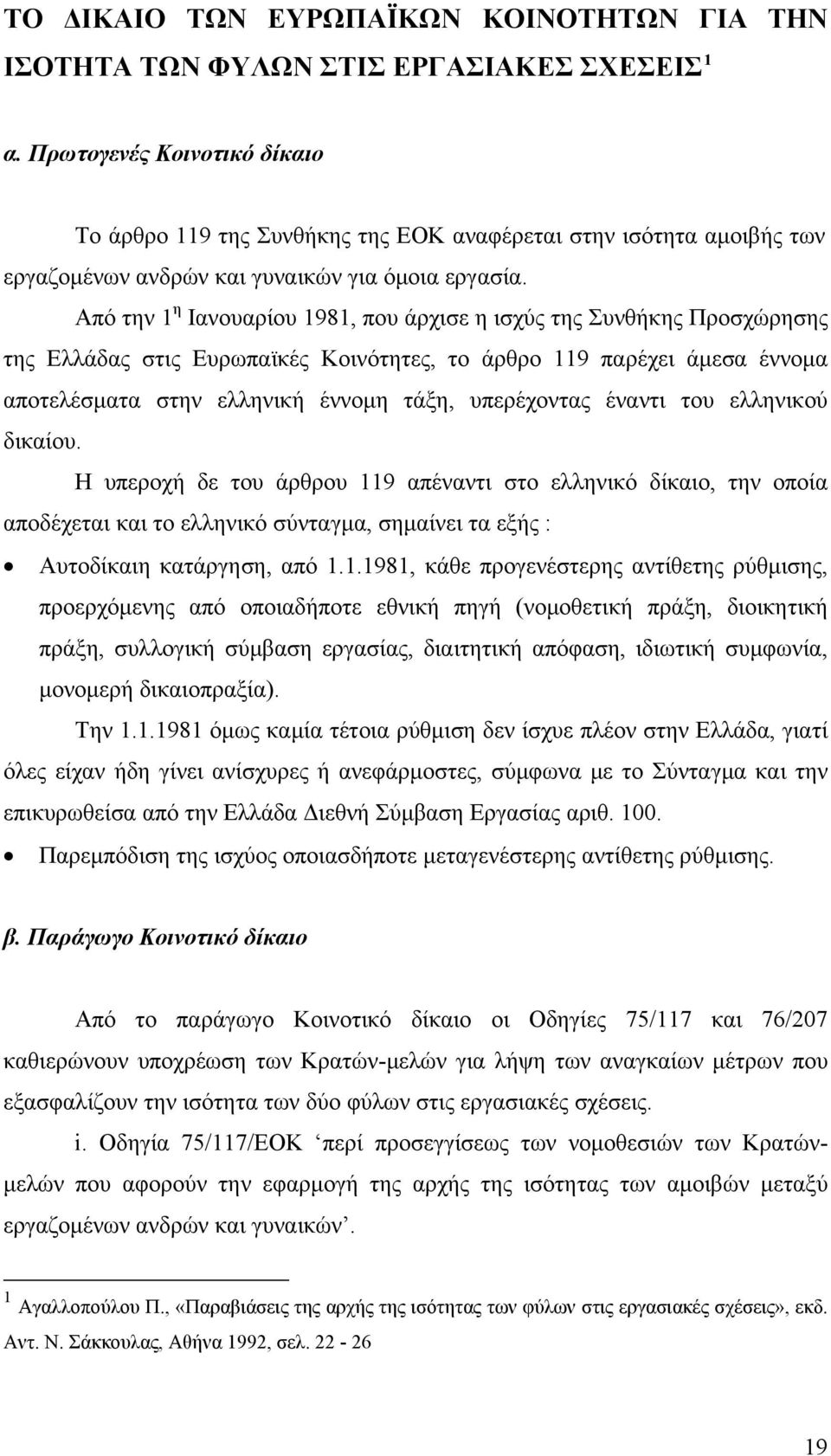 Από την 1 η Ιανουαρίου 1981, που άρχισε η ισχύς της Συνθήκης Προσχώρησης της Ελλάδας στις Ευρωπαϊκές Κοινότητες, το άρθρο 119 παρέχει άμεσα έννομα αποτελέσματα στην ελληνική έννομη τάξη, υπερέχοντας