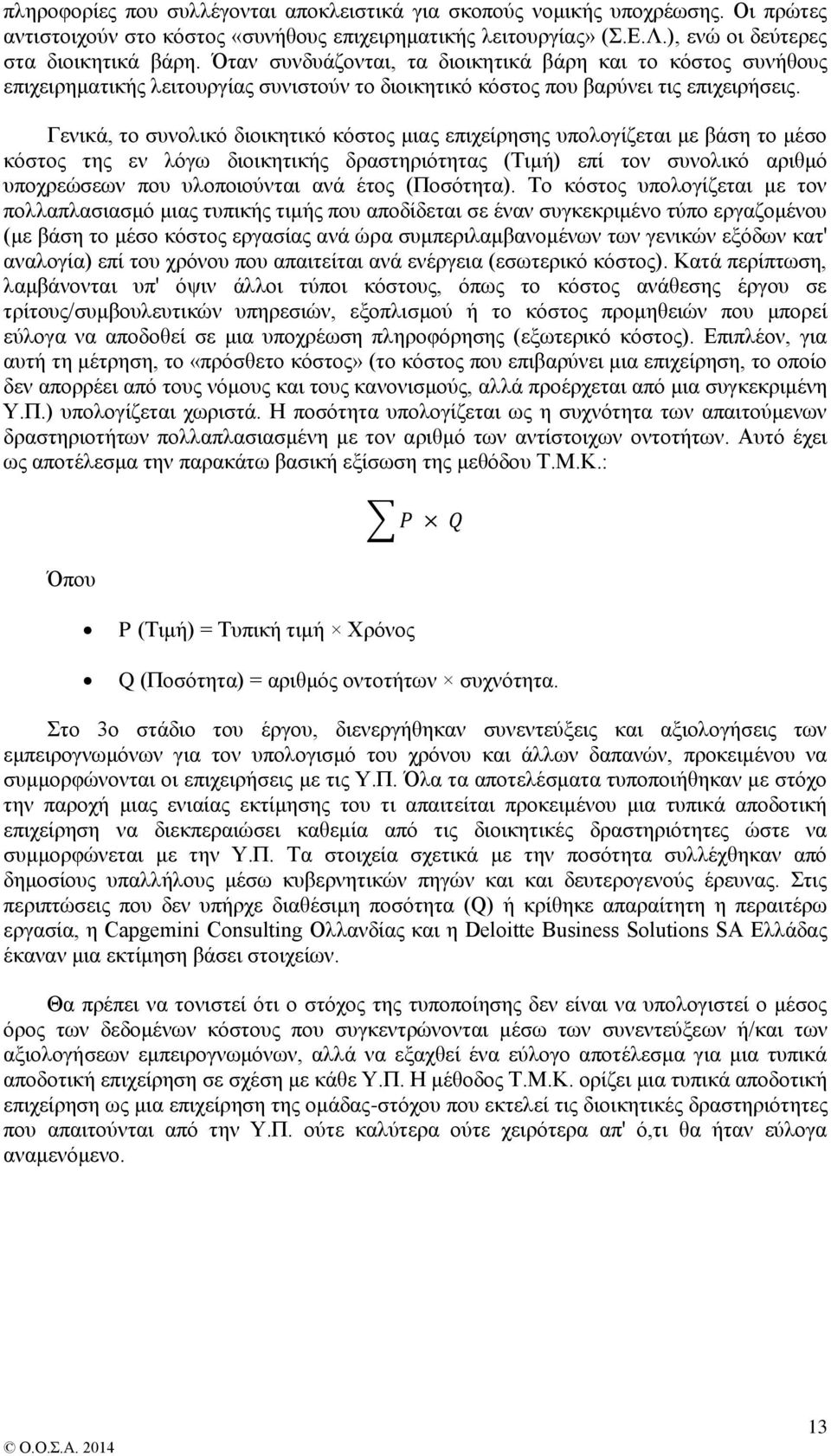 Γενικά, το συνολικό διοικητικό κόστος μιας επιχείρησης υπολογίζεται με βάση το μέσο κόστος της εν λόγω διοικητικής δραστηριότητας (Τιμή) επί τον συνολικό αριθμό υποχρεώσεων που υλοποιούνται ανά έτος