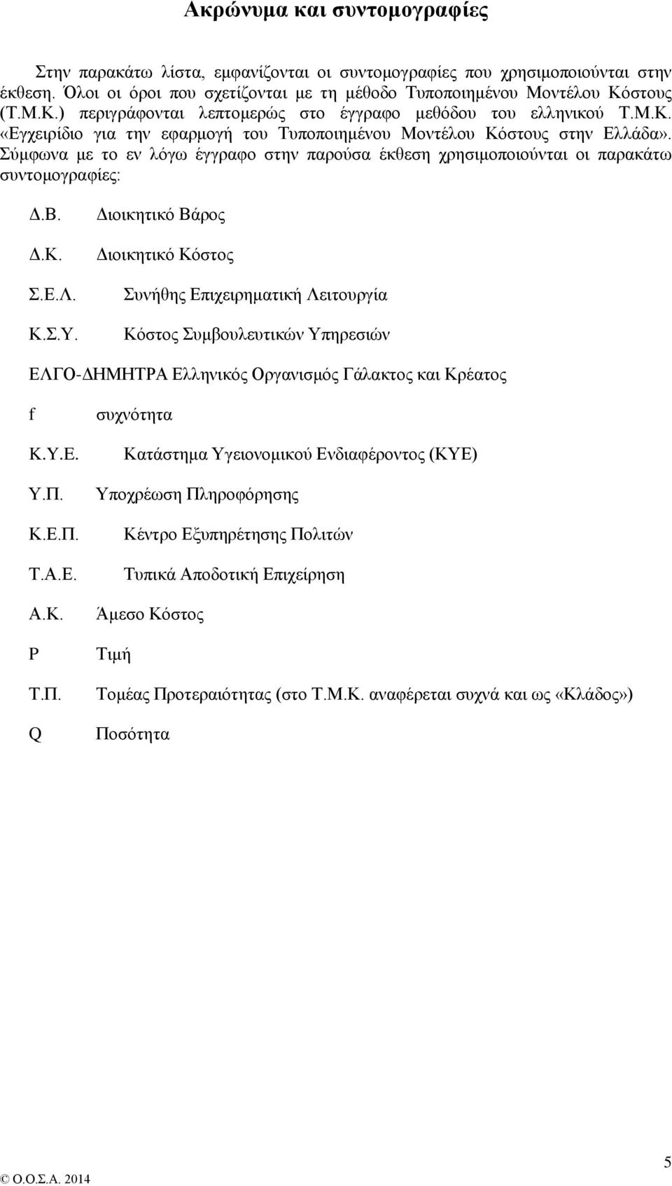 Σύμφωνα με το εν λόγω έγγραφο στην παρούσα έκθεση χρησιμοποιούνται οι παρακάτω συντομογραφίες: Δ.Β. Δ.Κ. Σ.Ε.Λ. Κ.Σ.Υ.