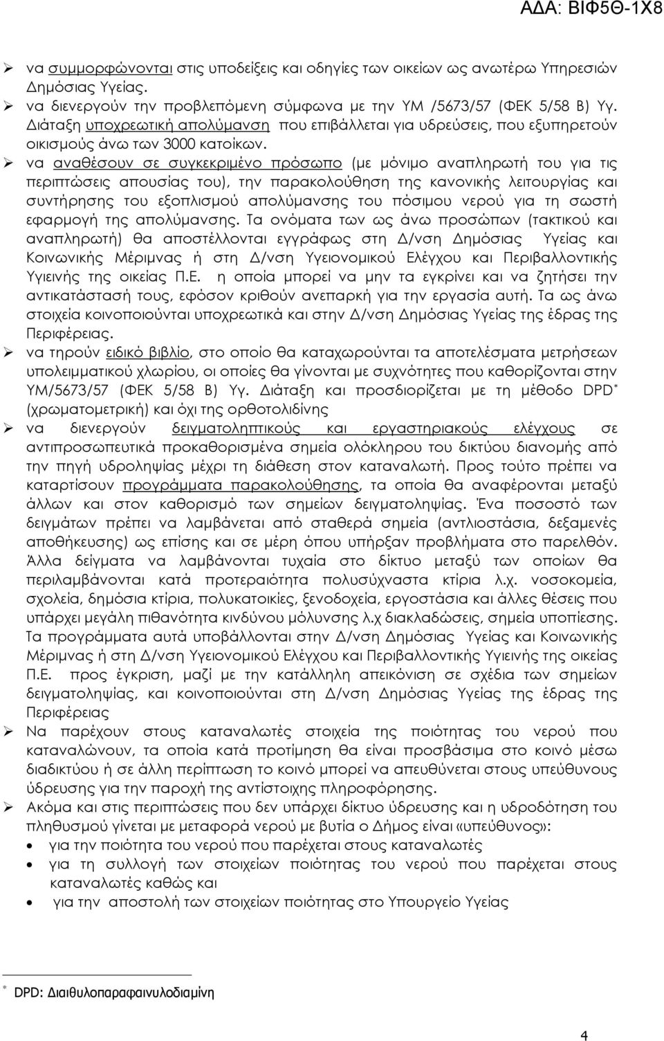 να αναθέσουν σε συγκεκριμένο πρόσωπο (με μόνιμο αναπληρωτή του για τις περιπτώσεις απουσίας του), την παρακολούθηση της κανονικής λειτουργίας και συντήρησης του εξοπλισμού απολύμανσης του πόσιμου