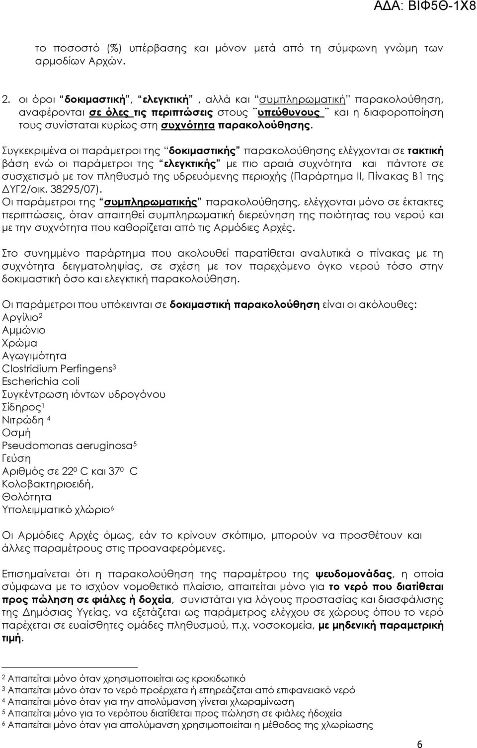 υγκεκριμένα οι παράμετροι της δοκιμαστικής παρακολούθησης ελέγχονται σε τακτική βάση ενώ οι παράμετροι της ελεγκτικής με πιο αραιά συχνότητα και πάντοτε σε συσχετισμό με τον πληθυσμό της υδρευόμενης