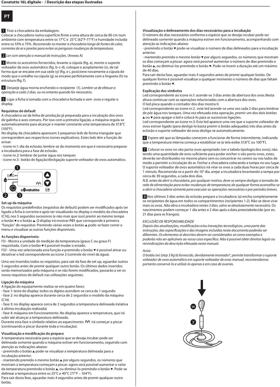Ler com ateno o manual de instrues (Anexo A) 3 Monte os acessrios fornecidos levante a cpula (fig a) monte o suporte volteador de ovos automtico (fig b-c-d) coloque o acoplamento (x) de tal forma que