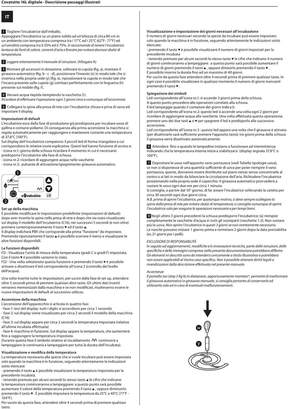 sbalzi di temperatura 2 Leggere attentamente il manuale di istruzioni (Allegato A) 3 Montare gli accessori in dotazione sollevare la cupola (fig a) montare il girauova automatico (fig b - c - d)