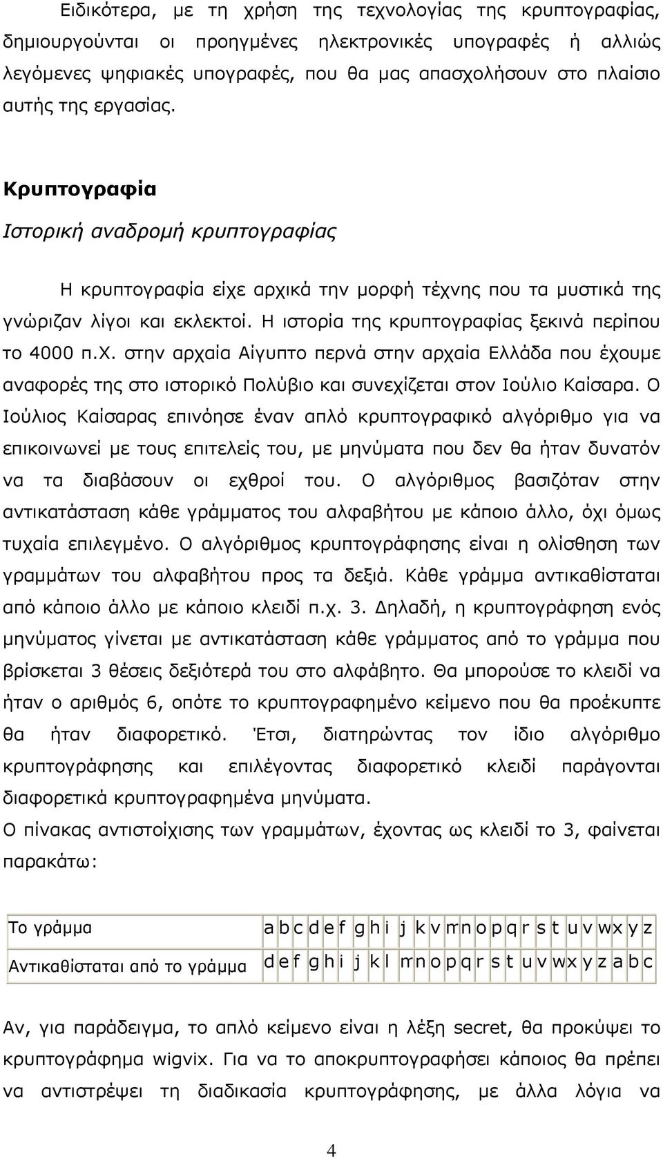 χ. στην αρχαία Αίγυπτο περνά στην αρχαία Ελλάδα που έχουμε αναφορές της στο ιστορικό Πολύβιο και συνεχίζεται στον Ιούλιο Καίσαρα.