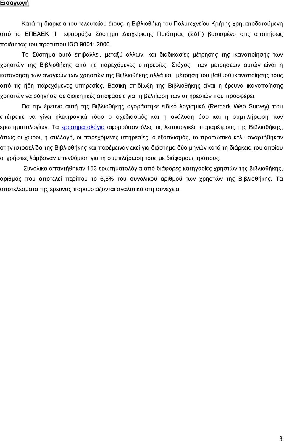 Στόχος των µετρήσεων αυτών είναι η κατανόηση των αναγκών των χρηστών της Βιβλιοθήκης αλλά και µέτρηση του βαθµού ικανοποίησης τους από τις ήδη παρεχόµενες υπηρεσίες.