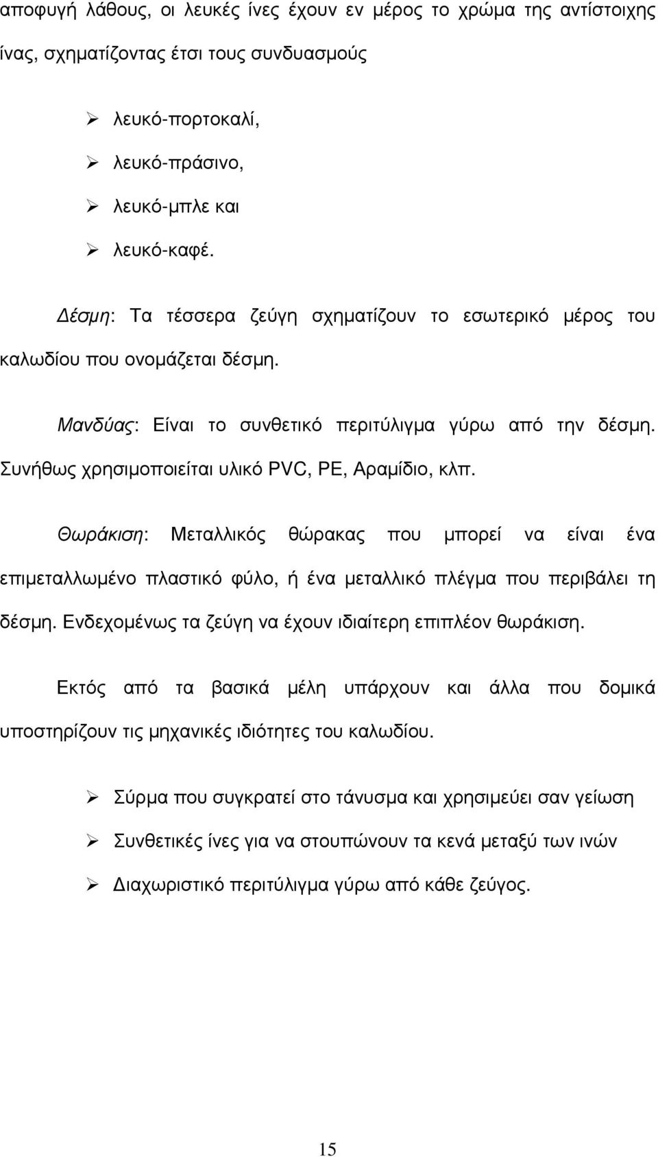 Συνήθως χρησιµοποιείται υλικό PVC, PE, Αραµίδιο, κλπ. Θωράκιση: Μεταλλικός θώρακας που µπορεί να είναι ένα επιµεταλλωµένο πλαστικό φύλο, ή ένα µεταλλικό πλέγµα που περιβάλει τη δέσµη.