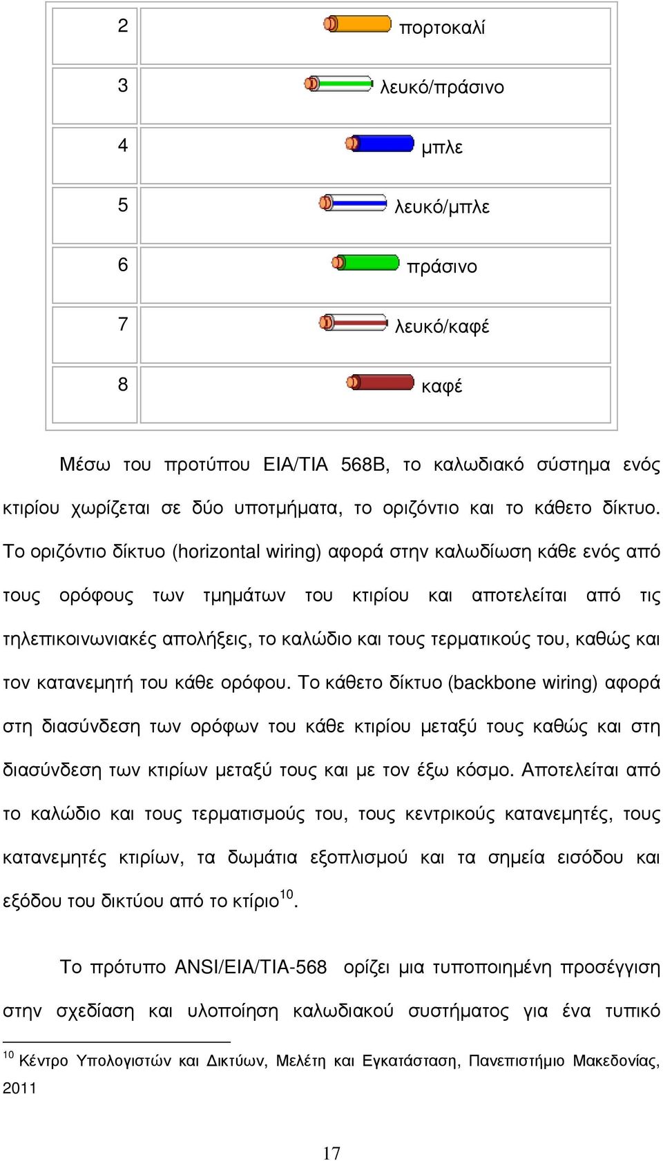 Το οριζόντιο δίκτυο (horizontal wiring) αφορά στην καλωδίωση κάθε ενός από τους ορόφους των τµηµάτων του κτιρίου και αποτελείται από τις τηλεπικοινωνιακές απολήξεις, το καλώδιο και τους τερµατικούς