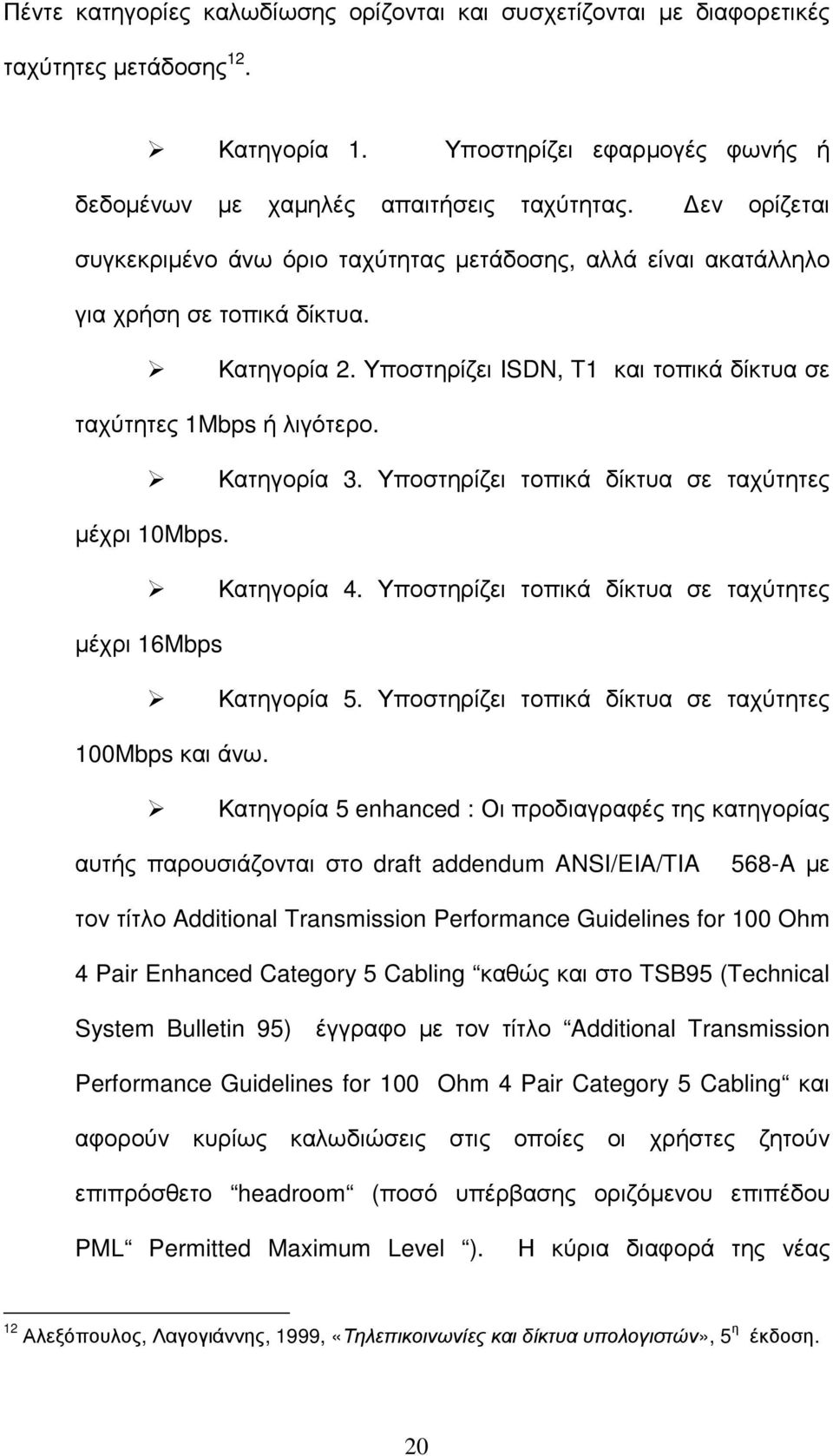 Υποστηρίζει τοπικά δίκτυα σε ταχύτητες µέχρι 10Mbps. Κατηγορία 4. Υποστηρίζει τοπικά δίκτυα σε ταχύτητες µέχρι 16Mbps Κατηγορία 5. Υποστηρίζει τοπικά δίκτυα σε ταχύτητες 100Mbps και άνω.