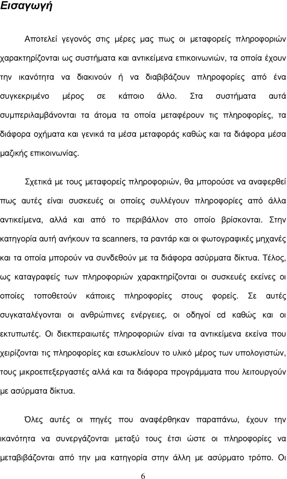 Στα συστήµατα αυτά συµπεριλαµβάνονται τα άτοµα τα οποία µεταφέρουν τις πληροφορίες, τα διάφορα οχήµατα και γενικά τα µέσα µεταφοράς καθώς και τα διάφορα µέσα µαζικής επικοινωνίας.