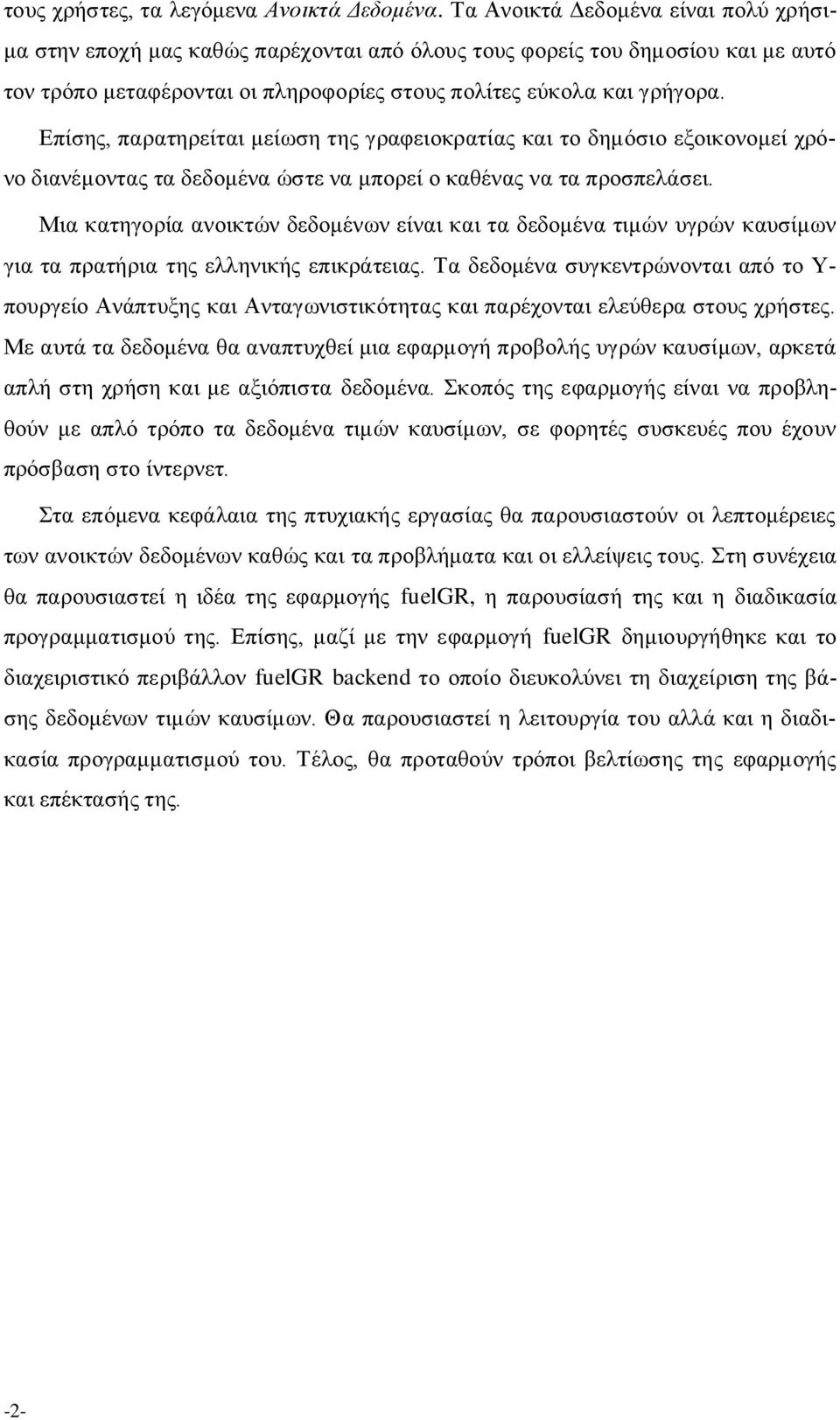 Επίσης, παρατηρείται μείωση της γραφειοκρατίας και το δημόσιο εξοικονομεί χρόνο διανέμοντας τα δεδομένα ώστε να μπορεί ο καθένας να τα προσπελάσει.