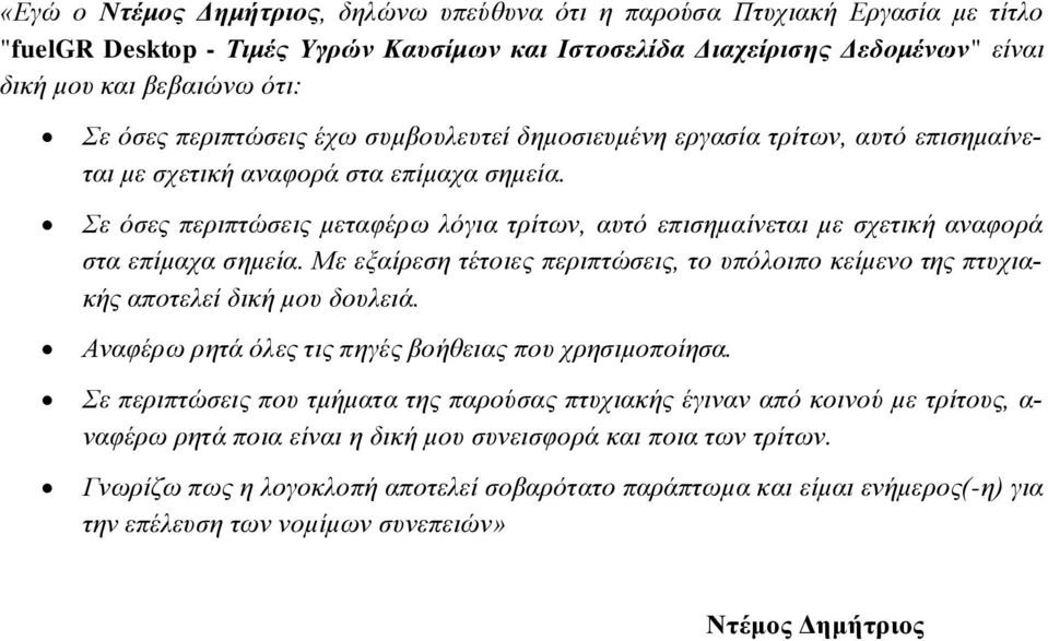 Σε όσες περιπτώσεις μεταφέρω λόγια τρίτων, αυτό επισημαίνεται με σχετική αναφορά στα επίμαχα σημεία. Με εξαίρεση τέτοιες περιπτώσεις, το υπόλοιπο κείμενο της πτυχιακής αποτελεί δική μου δουλειά.