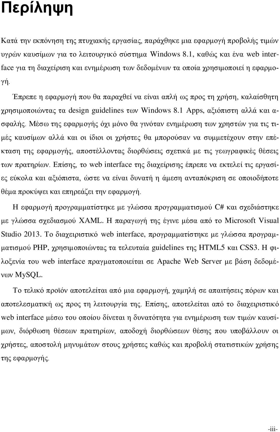 Έπρεπε η εφαρμογή που θα παραχθεί να είναι απλή ως προς τη χρήση, καλαίσθητη χρησιμοποιώντας τα design guidelines των Windows 8.1 Apps, αξιόπιστη αλλά και α- σφαλής.