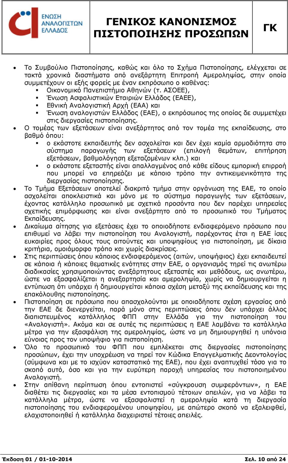 ΑΣΟΕΕ), Ένωση Ασφαλιστικών Εταιριών Ελλάδος (ΕΑΕΕ), Εθνική Αναλογιστική Αρχή (ΕΑΑ) και Ένωση αναλογιστών Ελλάδος (ΕΑΕ), ο εκπρόσωπος της οποίας δε συµµετέχει στις διεργασίες πιστοποίησης.