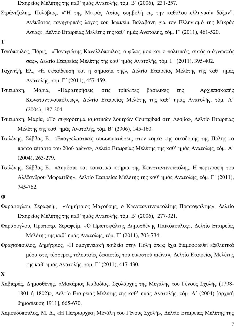 Τ Τακόπουλος, Πάρις, «Παναγιώτης Κανελλόπουλος, ο φίλος μου και ο πολιτικός, αυτός ο άγνωστός σας», Δελτίο Εταιρείας Μελέτης της καθ ημάς Ανατολής, τόμ. Γ (2011), 395-402. Ταχιντζή, Ελ.