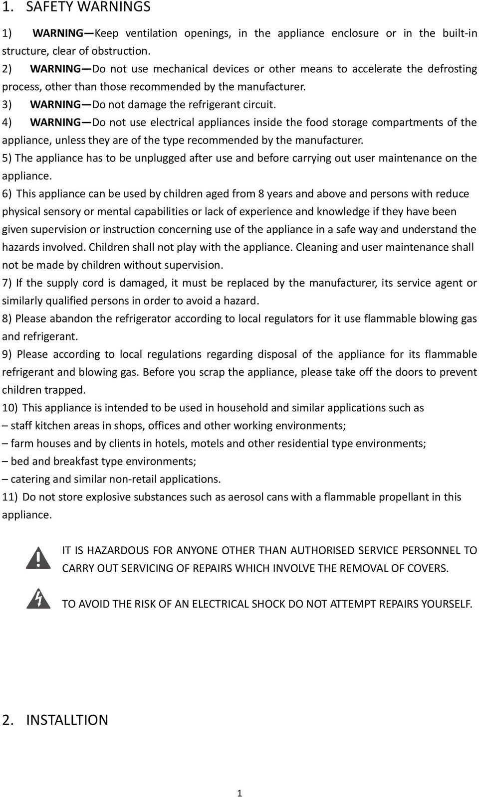 4) WARNING Do not use electrical appliances inside the food storage compartments of the appliance, unless they are of the type recommended by the manufacturer.