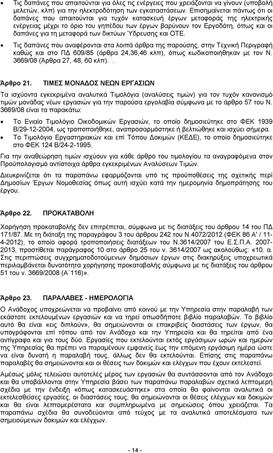 µεταφορά των δικτύων Ύδρευσης και ΟΤΕ. Τις δαπάνες που αναφέρονται στα λοιπά άρθρα της παρούσης, στην Τεχνική Περιγραφή καθώς και στο Π 609/85 (άρθρα 24,36,46 κλπ), όπως κωδικοποιήθηκαν µε τον Ν.