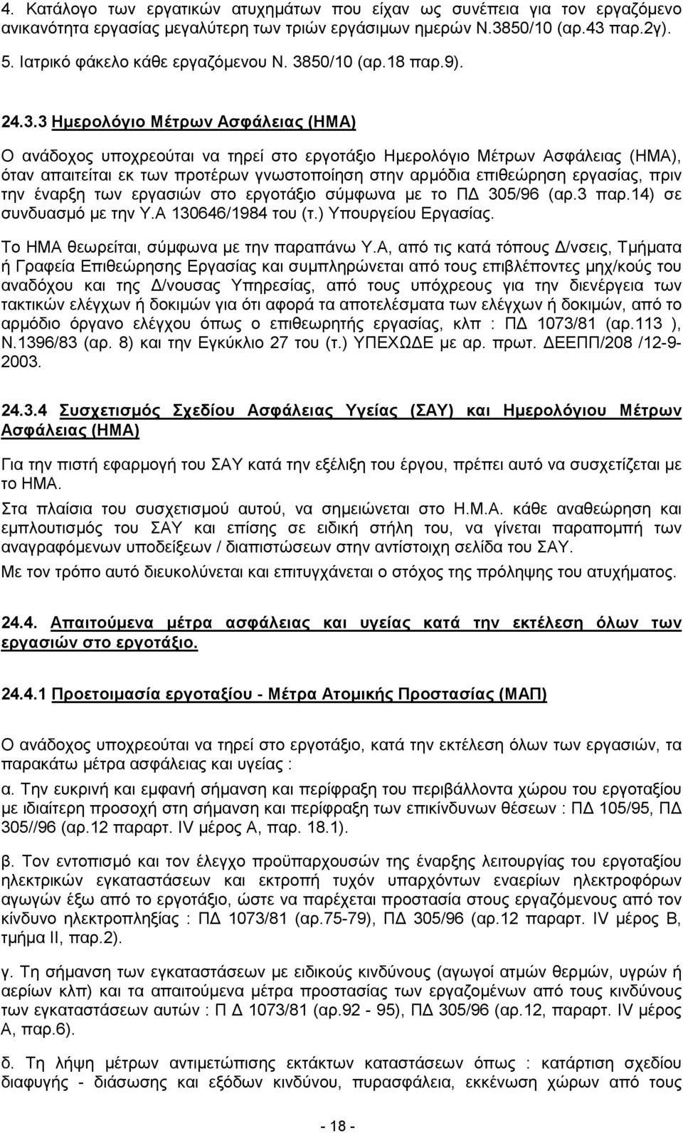 αρµόδια επιθεώρηση εργασίας, πριν την έναρξη των εργασιών στο εργοτάξιο σύµφωνα µε το Π 305/96 (αρ.3 παρ.14) σε συνδυασµό µε την Υ.Α 130646/1984 του (τ.) Υπουργείου Εργασίας.