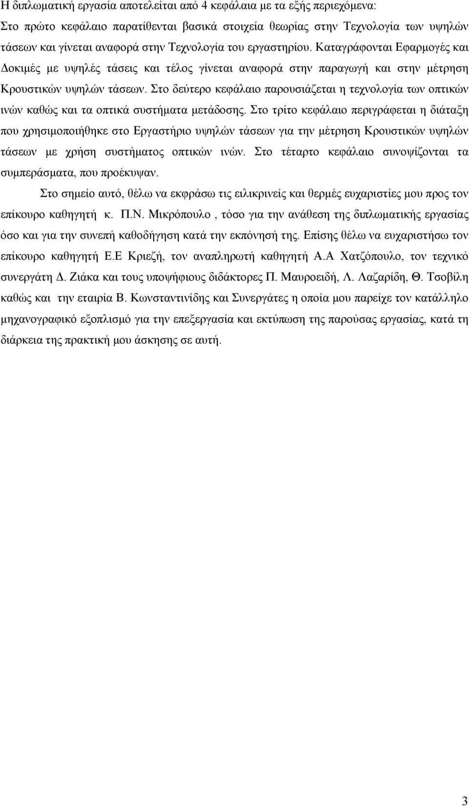 Στο δεύτερο κεφάλαιο παρουσιάζεται η τεχνολογία των οπτικών ινών καθώς και τα οπτικά συστήματα μετάδοσης.