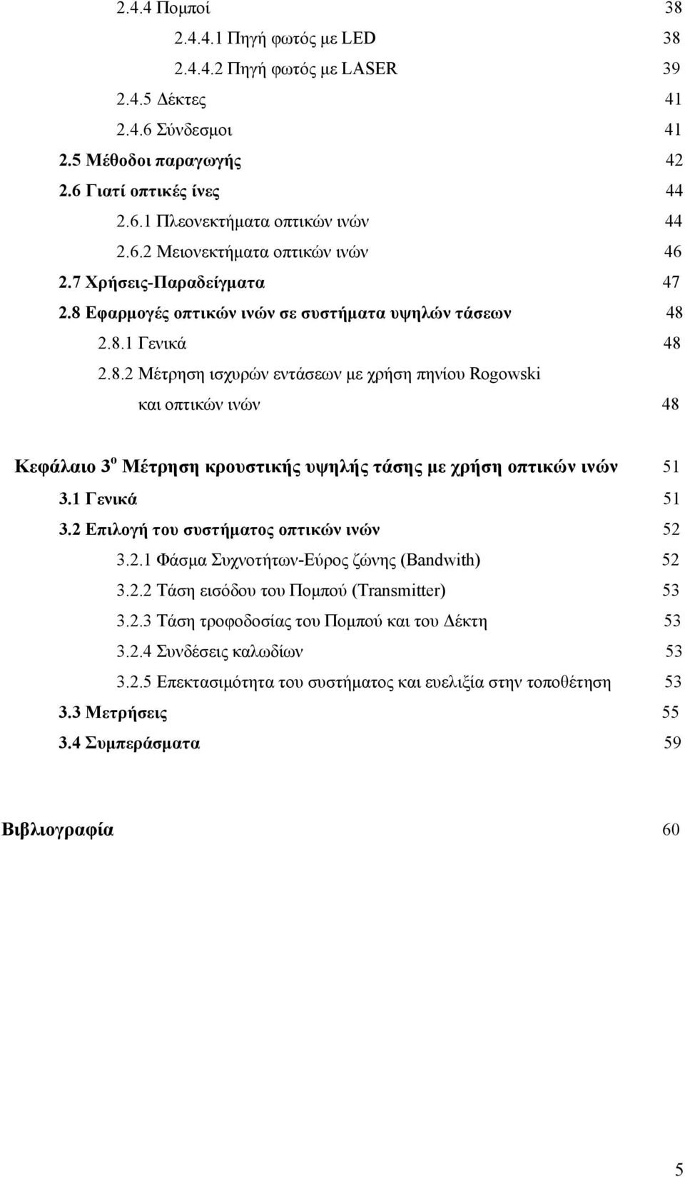 Εφαρμογές οπτικών ινών σε συστήματα υψηλών τάσεων 48 2.8.1 Γενικά 48 2.8.2 Μέτρηση ισχυρών εντάσεων με χρήση πηνίου Rogowski και οπτικών ινών 48 Κεφάλαιο 3 ο Μέτρηση κρουστικής υψηλής τάσης με χρήση οπτικών ινών 51 3.