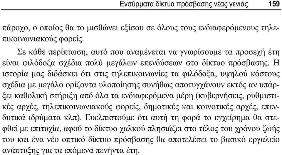 Η ιστορία μας διδάσκει ότι στις τηλεπικοινωνίες τα φιλόδοξα, υψηλού κόστους σχέδια με μεγάλο ορίζοντα υλοποίησης συνήθως αποτυγχάνουν εκτός αν υπάρξει καθολική στήριξη από όλα τα ενδιαφερόμενα μέρη