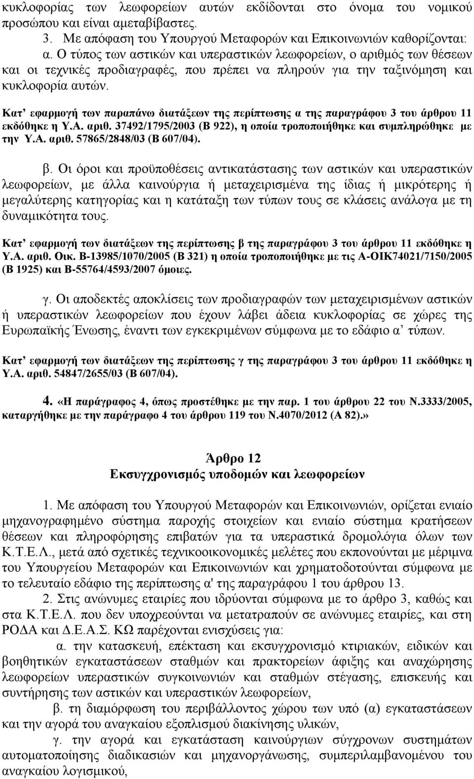 Κατ εφαρμογή των παραπάνω διατάξεων της περίπτωσης α της παραγράφου 3 του άρθρου 11 εκδόθηκε η Υ.Α. αριθ. 37492/1795/2003 (Β 922), η οποία τροποποιήθηκε και συμπληρώθηκε με την Υ.Α. αριθ. 57865/2848/03 (Β 607/04).