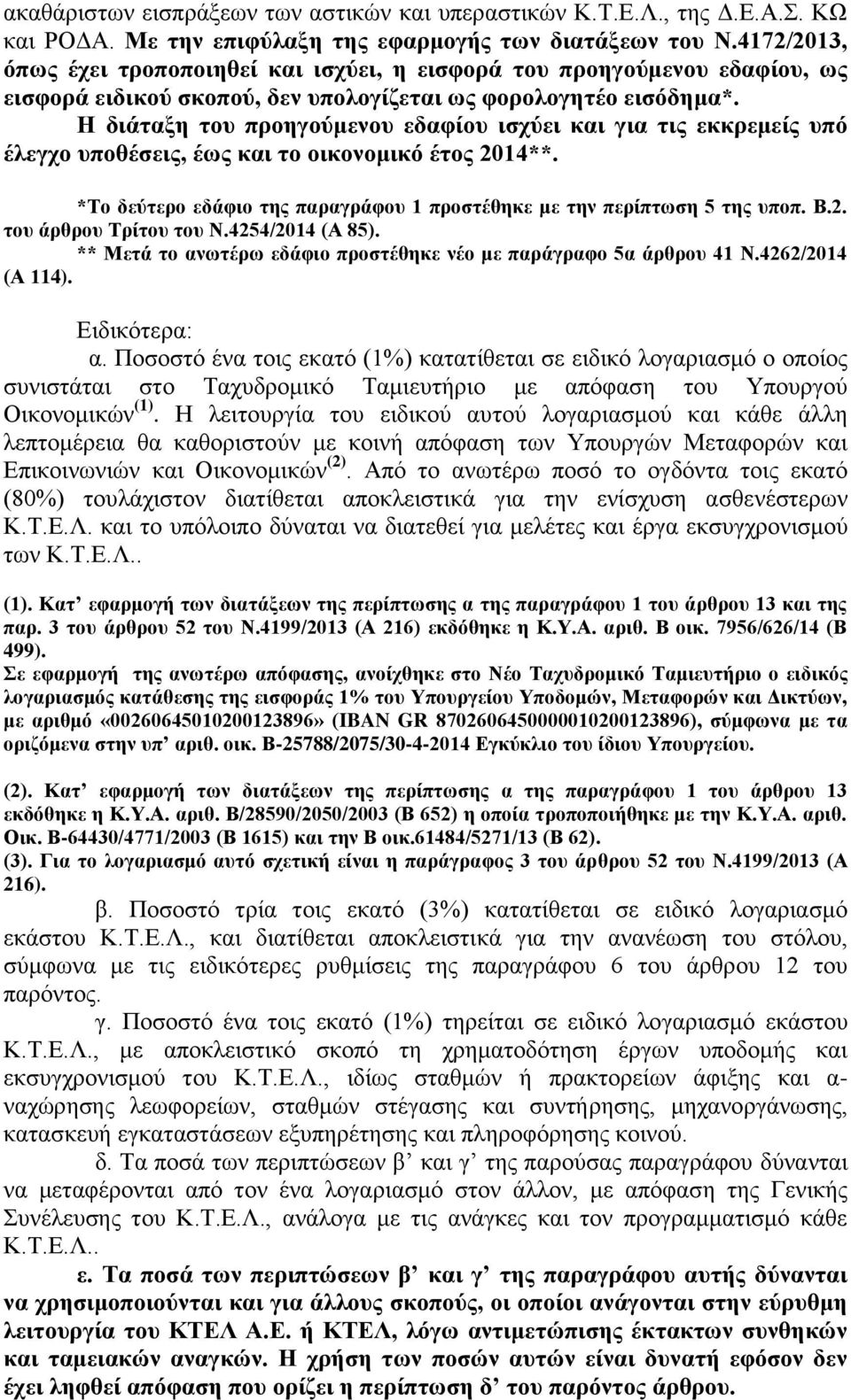 Η διάταξη του προηγούμενου εδαφίου ισχύει και για τις εκκρεμείς υπό έλεγχο υποθέσεις, έως και το οικονομικό έτος 2014**. *Το δεύτερο εδάφιο της παραγράφου 1 προστέθηκε με την περίπτωση 5 της υποπ. Β.